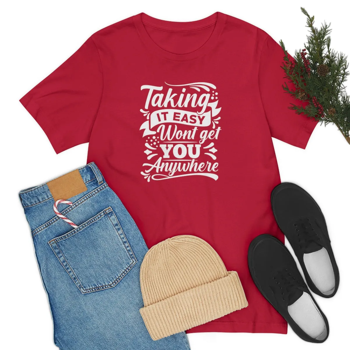 Taking It Easy Won't Take You Anywhere T-shirt