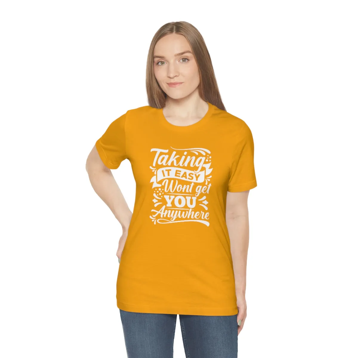 Taking It Easy Won't Take You Anywhere T-shirt