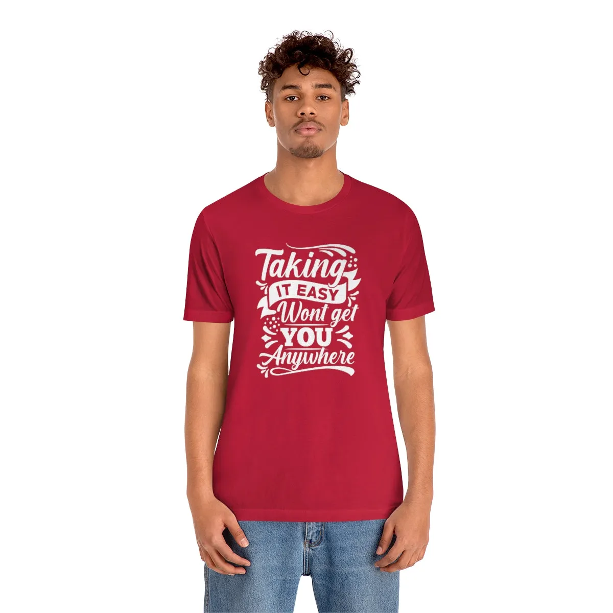 Taking It Easy Won't Take You Anywhere T-shirt