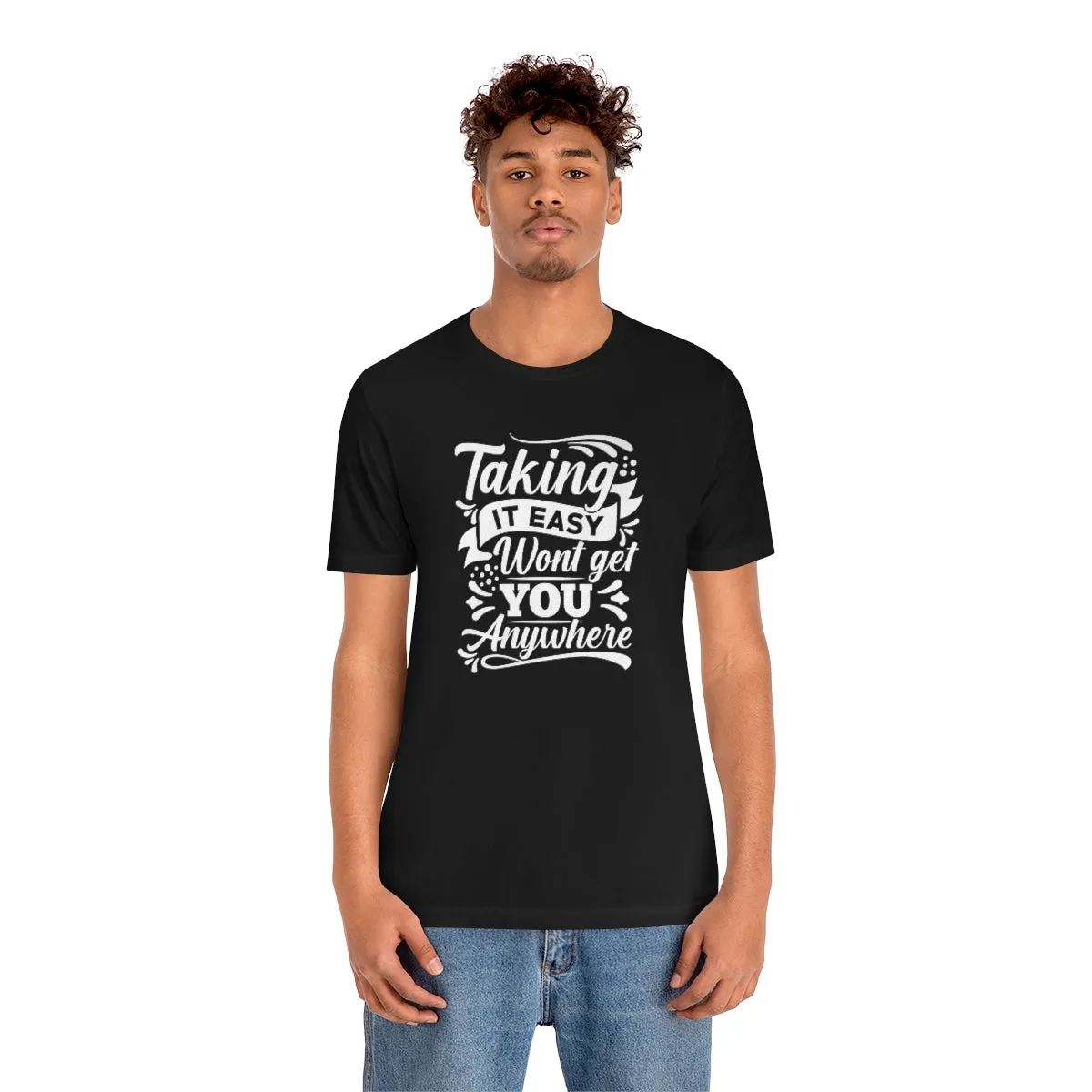 Taking It Easy Won't Take You Anywhere T-shirt