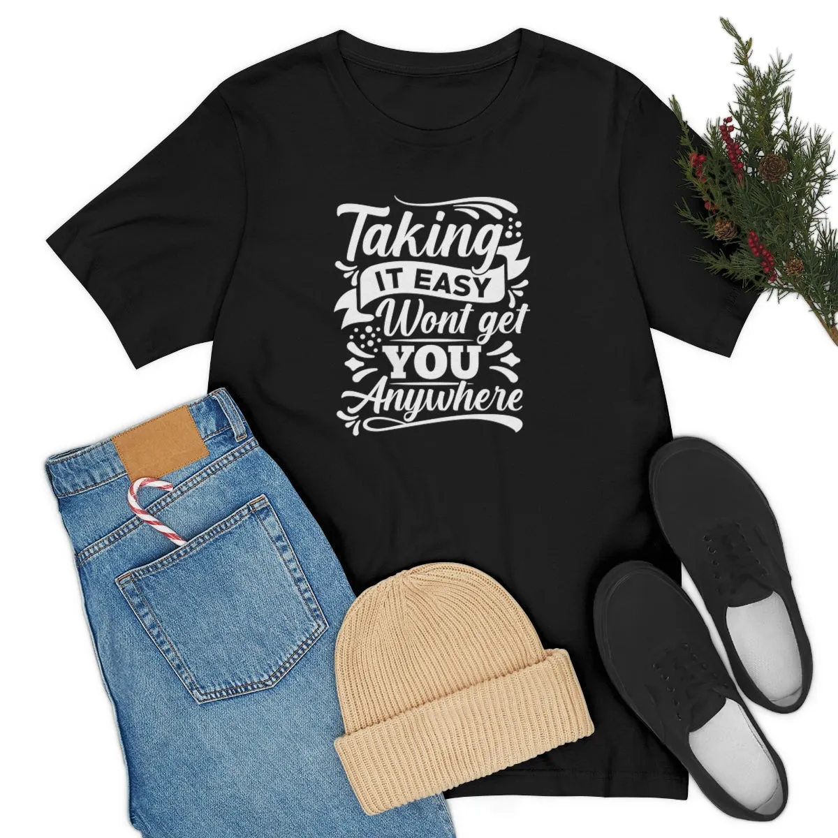 Taking It Easy Won't Take You Anywhere T-shirt