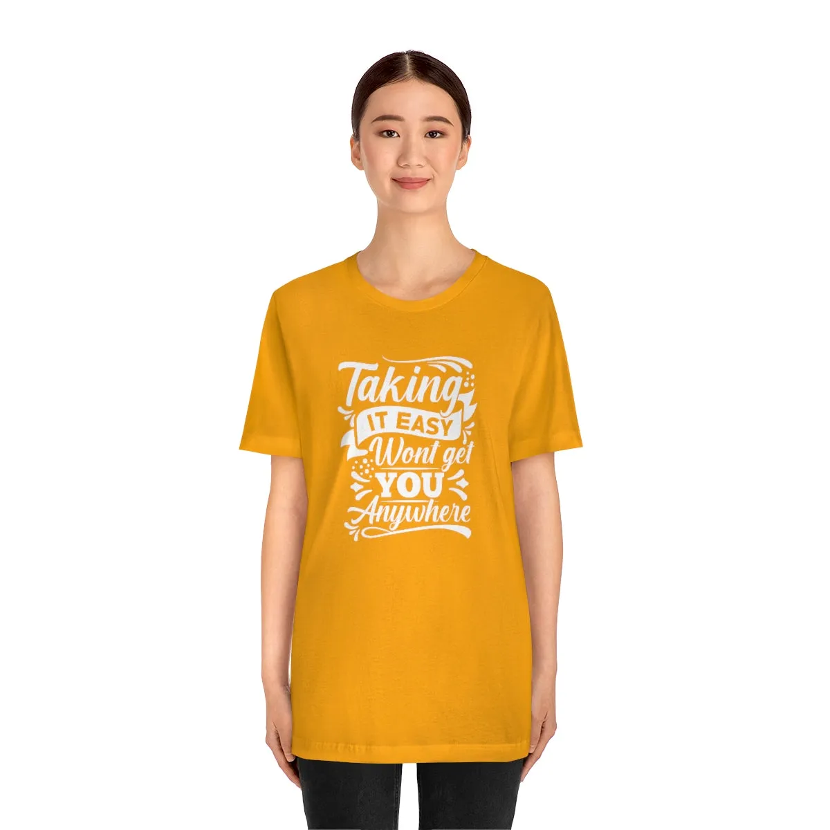 Taking It Easy Won't Take You Anywhere T-shirt