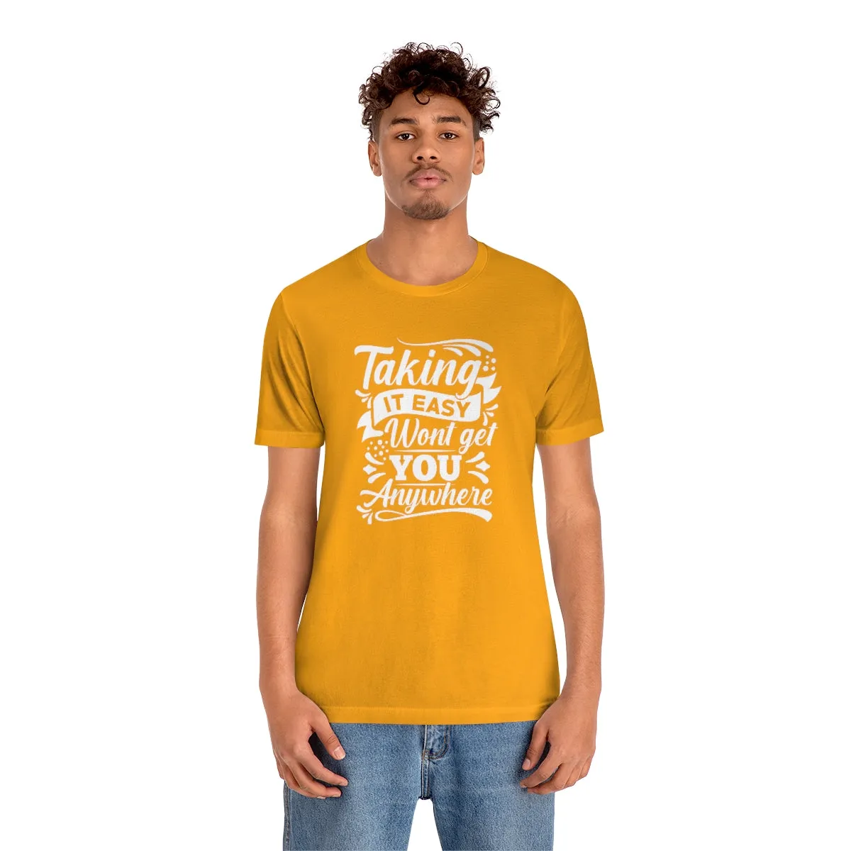 Taking It Easy Won't Take You Anywhere T-shirt